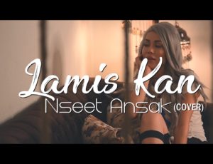 Lamis Kan – Nseet Ansak (COVER)